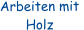 Arbeiten mit  Holz